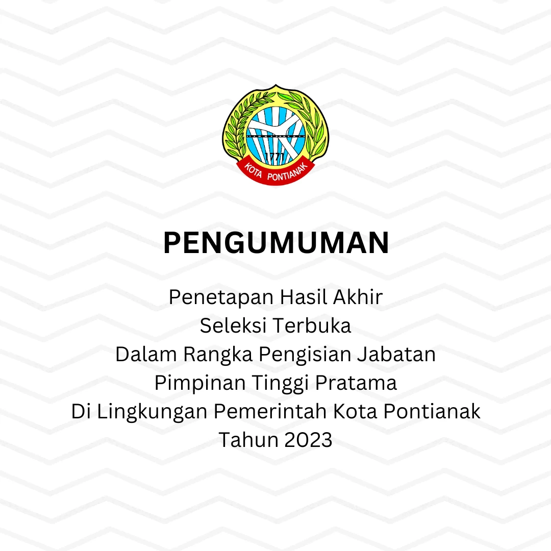 Pengumuman Penetapan Hasil Akhir Seleksi Terbuka Dalam Rangka Pengisian Jabatan Pimpinan Tinggi Pratama Di Lingkungan Pemerintah Kota Pontianak Tahun 2023